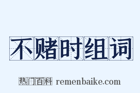 不赌时组词是什么意思的图片